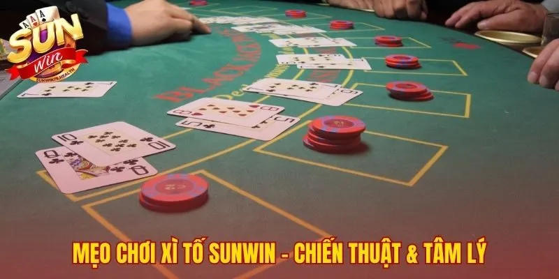 Cách đánh Xì Tố SUNWIN kết hợp chiến thuật và tâm lý